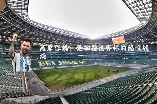 高原作战：美加墨世界杯的隐性战场