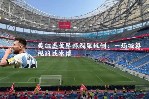 美加墨世界杯购票机制:一场被忽视的战术博弈