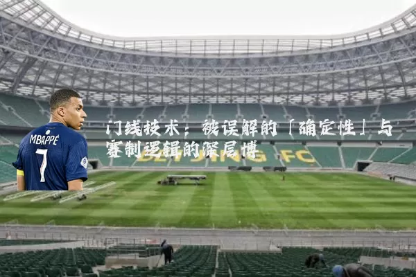 门线技术:被误解的「确定性」与赛制逻辑的深层博弈